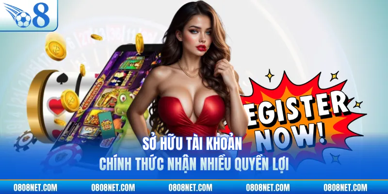 Sở hữu tài khoản chính thức nhận nhiều quyền lợi